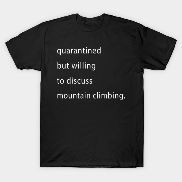 Quarantined But Willing To Discuss Mountain Climbing T-Shirt by familycuteycom